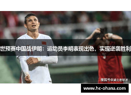 世预赛中国战伊朗：运动员李明表现出色，实现逆袭胜利