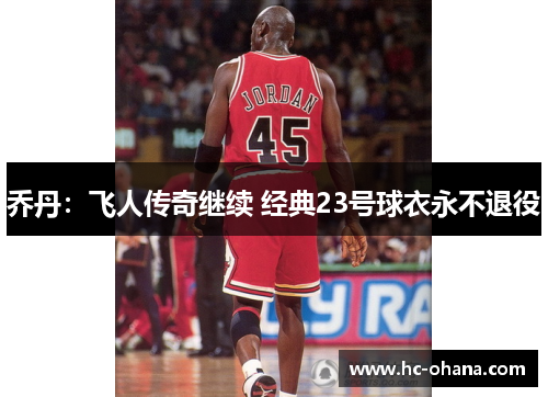 乔丹：飞人传奇继续 经典23号球衣永不退役